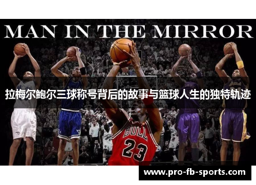 拉梅尔鲍尔三球称号背后的故事与篮球人生的独特轨迹 拉梅尔鲍尔三球称号背后的故事与篮球人生的独特轨迹
