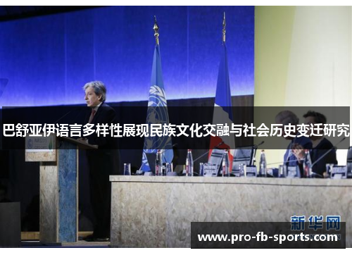 巴舒亚伊语言多样性展现民族文化交融与社会历史变迁研究 巴舒亚伊语言多样性展现民族文化交融与社会历史变迁研究