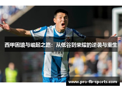 西甲困境与崛起之路:从低谷到荣耀的逆袭与重生 西甲困境与崛起之路:从低谷到荣耀的逆袭与重生