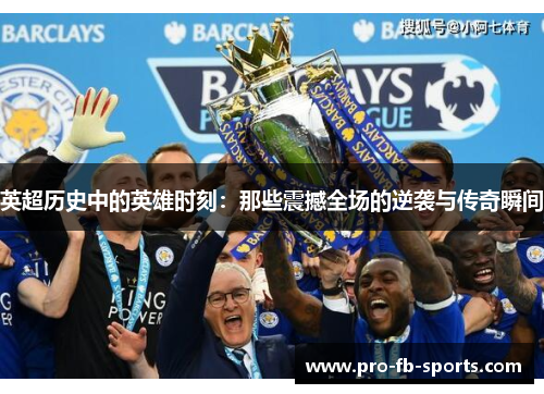 英超历史中的英雄时刻：那些震撼全场的逆袭与传奇瞬间